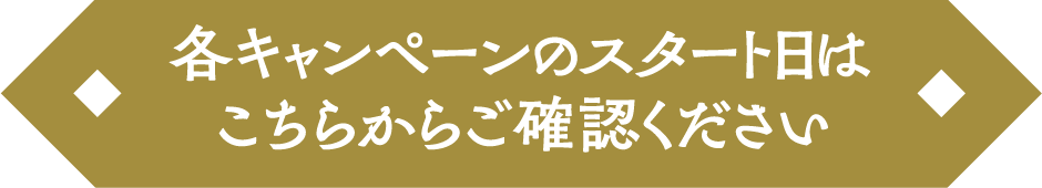 各キャンペーンのスタート日はこちらからご確認ください